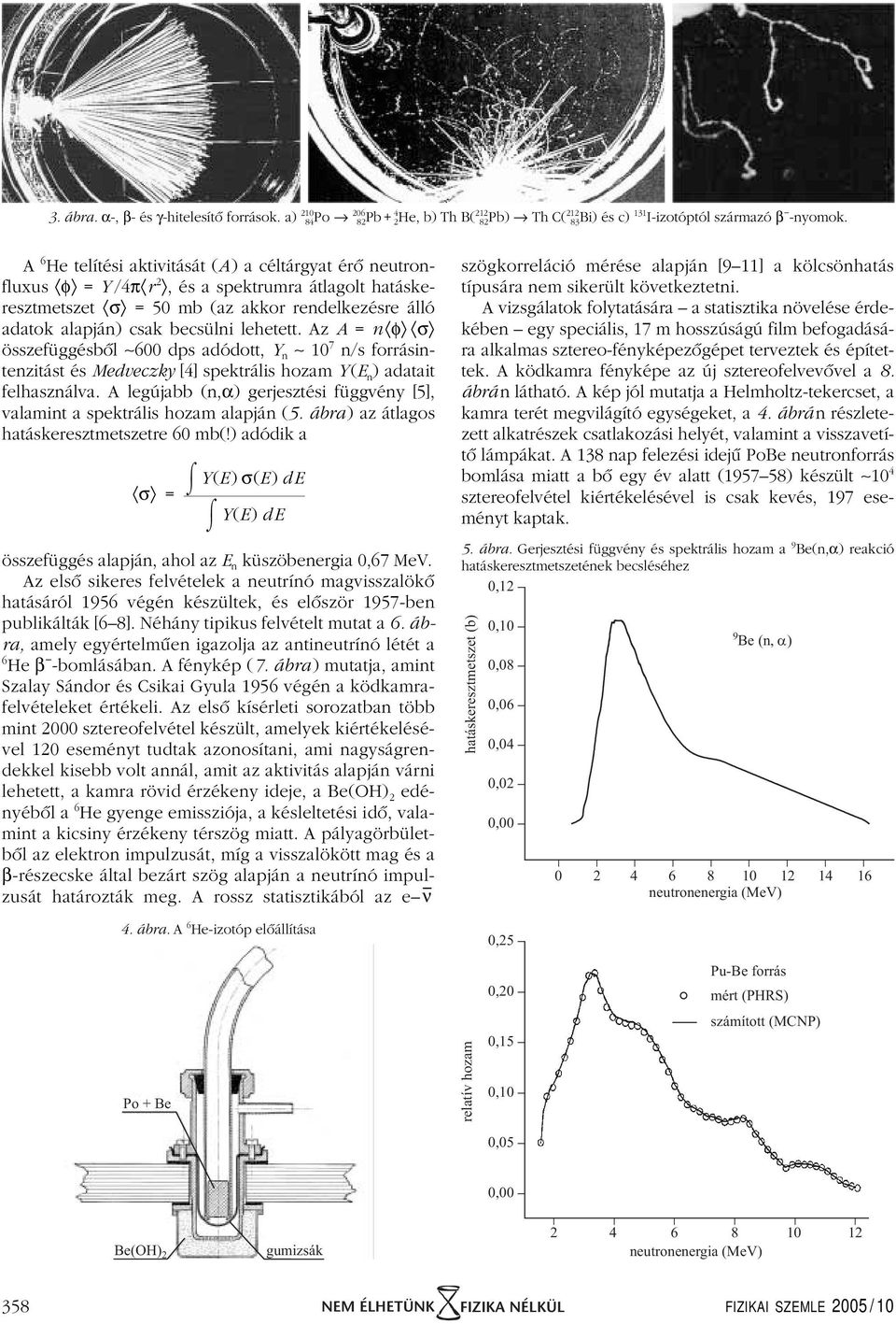 Az A = n φ σ összefüggésbôl 00 dps adódott, Y n 10 7 n/s forrásintenzitást és Medveczky [4] spektrális hozam Y (E n ) adatait felhasználva.