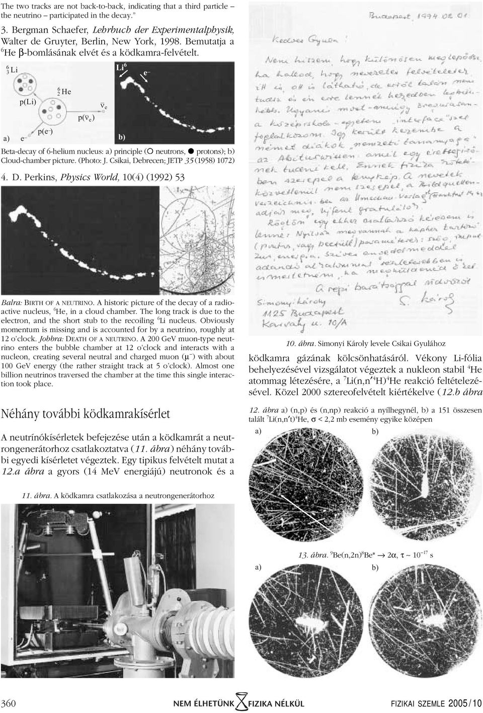 3 Li Li e p(li) 2 He n e p( n e) a) e p(e ) b) Beta-decay of -helium nucleus: a) principle ( neutrons, protons); b) Cloud-chamber picture. (Photo: J. Csikai, De