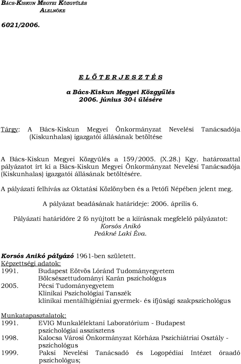 határozattal pályázatot írt ki a Bács-Kiskun Megyei Önkormányzat Nevelési Tanácsadója (Kiskunhalas) igazgatói állásának betöltésére.