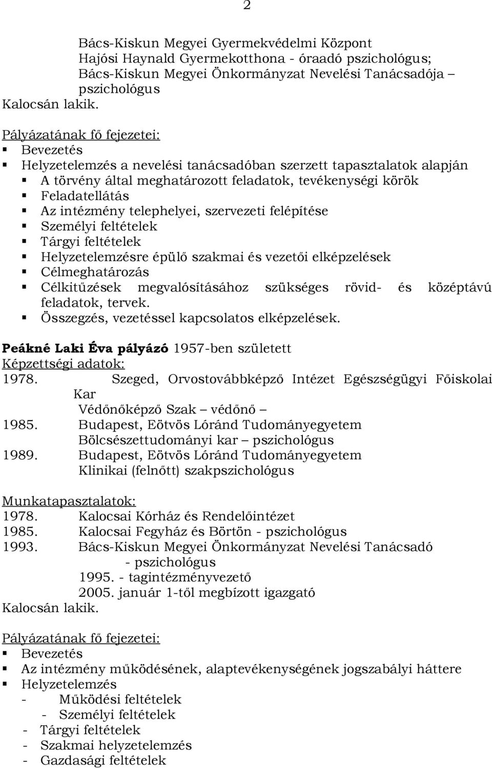 telephelyei, szervezeti felépítése Személyi feltételek Tárgyi feltételek Helyzetelemzésre épülő szakmai és vezetői elképzelések Célmeghatározás Célkitűzések megvalósításához szükséges rövid- és