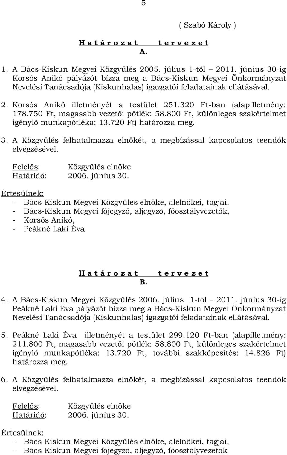 320 Ft-ban (alapilletmény: 178.750 Ft, magasabb vezetői pótlék: 58.800 Ft, különleges szakértelmet igénylő munkapótléka: 13.720 Ft) határozza meg. 3.