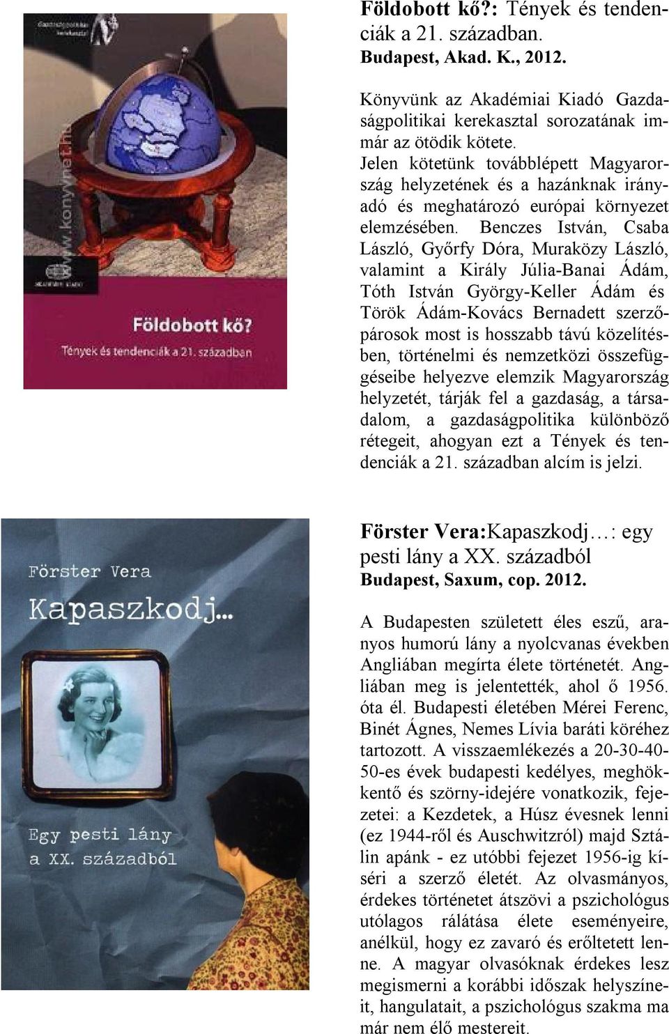Benczes István, Csaba László, Győrfy Dóra, Muraközy László, valamint a Király Júlia-Banai Ádám, Tóth István György-Keller Ádám és Török Ádám-Kovács Bernadett szerzőpárosok most is hosszabb távú
