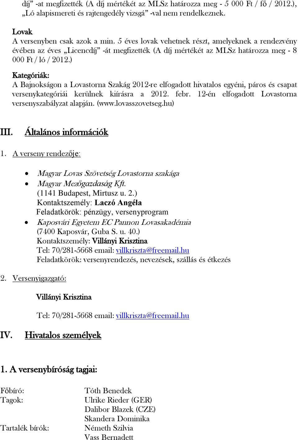 ) Kategóriák: A Bajnokságon a Lovastorna Szakág 2012-re elfogadott hivatalos egyéni, páros és csapat versenykategóriái kerülnek kiírásra a 2012. febr.