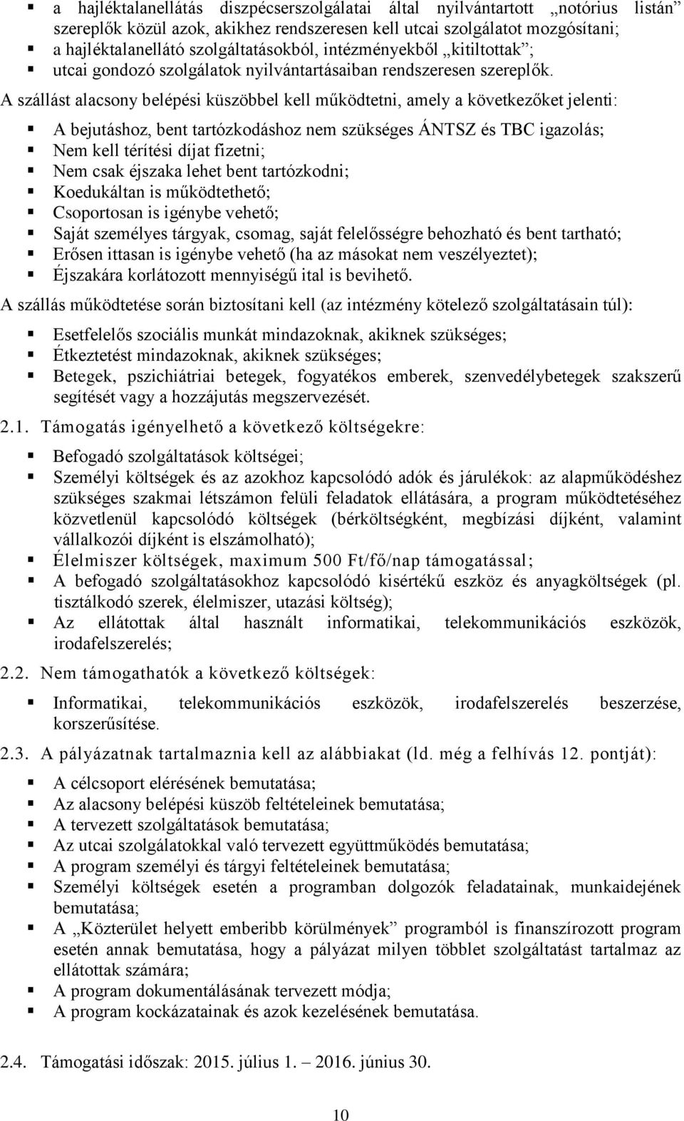 A szállást alacsony belépési küszöbbel kell működtetni, amely a következőket jelenti: A bejutáshoz, bent tartózkodáshoz nem szükséges ÁNTSZ és TBC igazolás; Nem kell térítési díjat fizetni; Nem csak