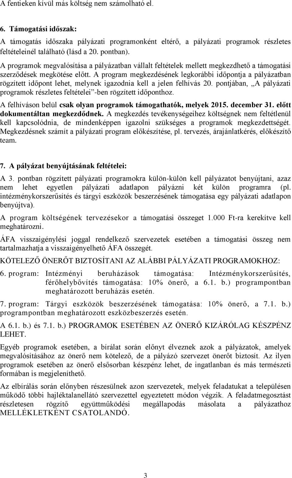 A program megkezdésének legkorábbi időpontja a pályázatban rögzített időpont lehet, melynek igazodnia kell a jelen felhívás 20.