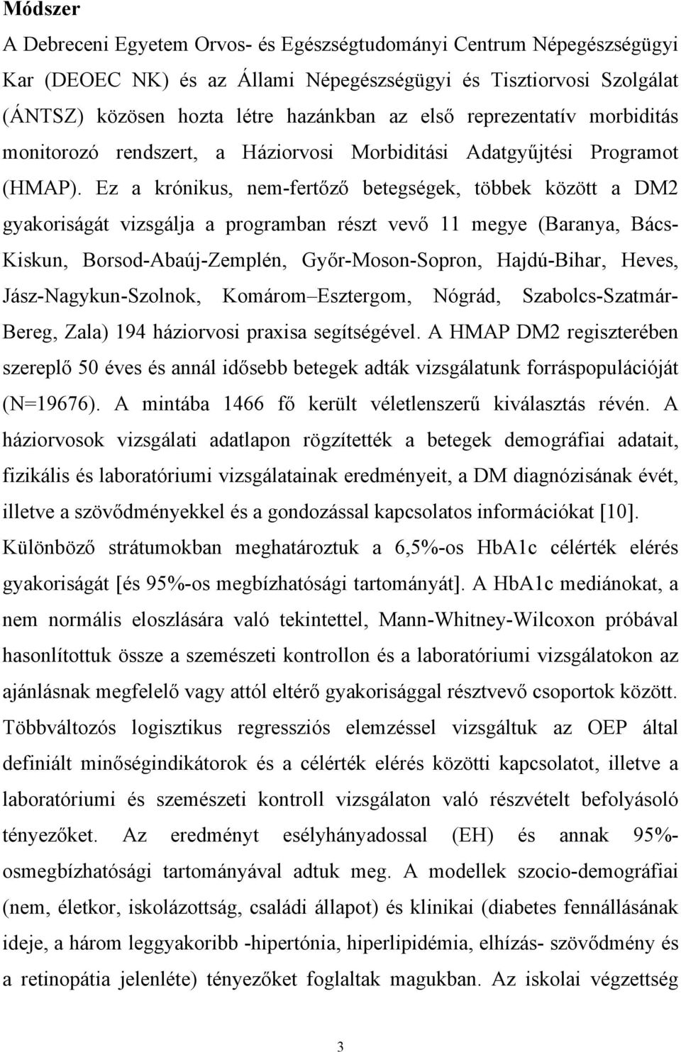 Ez a krónikus, nem-fertőző betegségek, többek között a DM2 gyakoriságát vizsgálja a programban részt vevő 11 megye (Baranya, Bács- Kiskun, Borsod-Abaúj-Zemplén, Győr-Moson-Sopron, Hajdú-Bihar, Heves,