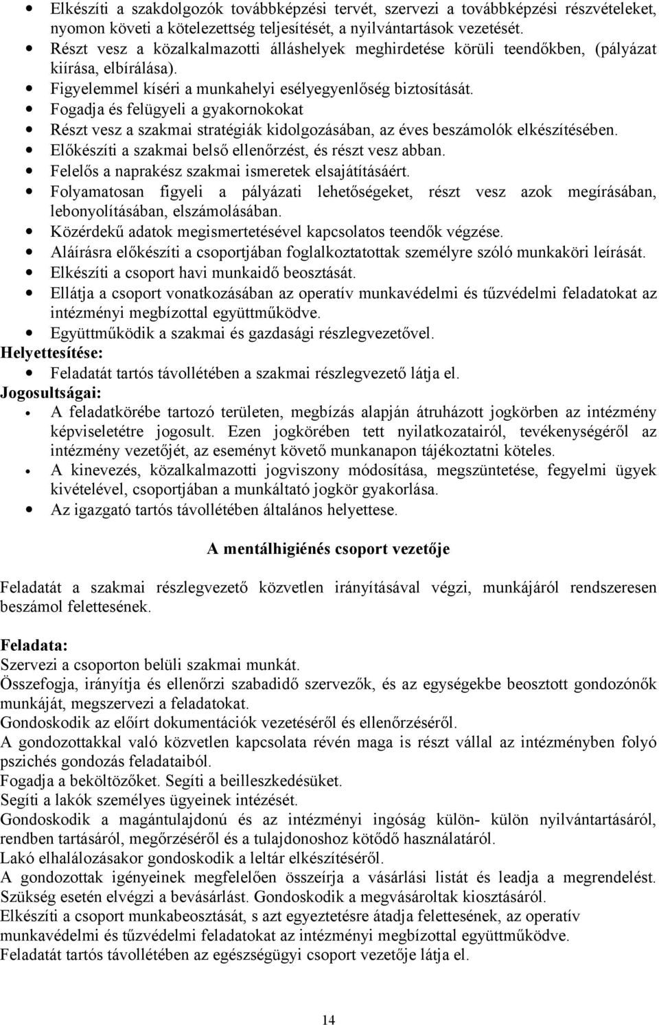 Fogadja és felügyeli a gyakornokokat Részt vesz a szakmai stratégiák kidolgozásában, az éves beszámolók elkészítésében. Előkészíti a szakmai belső ellenőrzést, és részt vesz abban.
