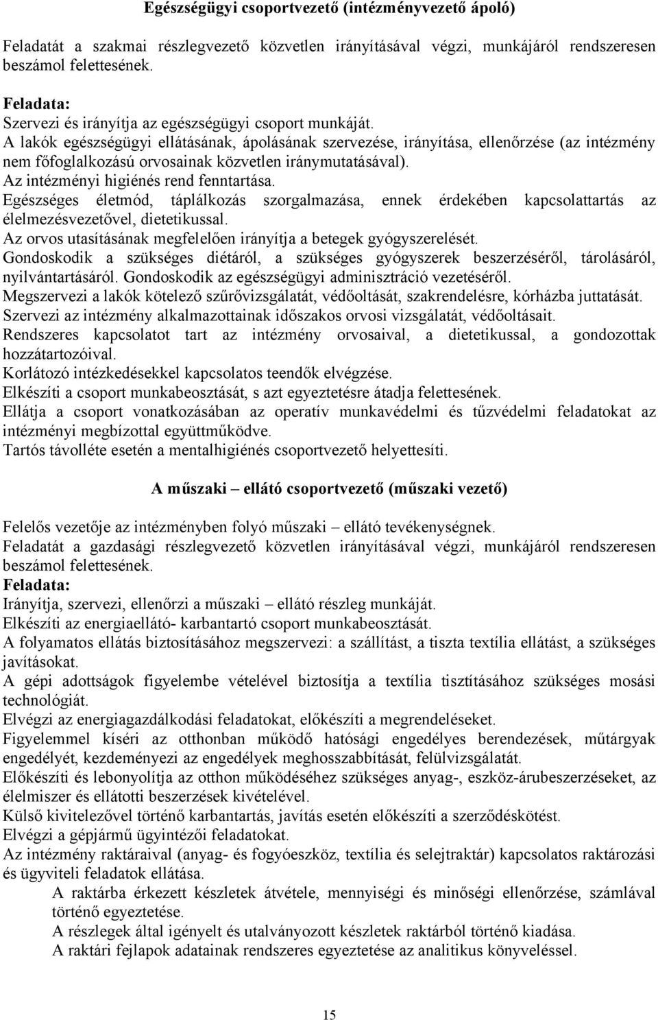 A lakók egészségügyi ellátásának, ápolásának szervezése, irányítása, ellenőrzése (az intézmény nem főfoglalkozású orvosainak közvetlen iránymutatásával). Az intézményi higiénés rend fenntartása.