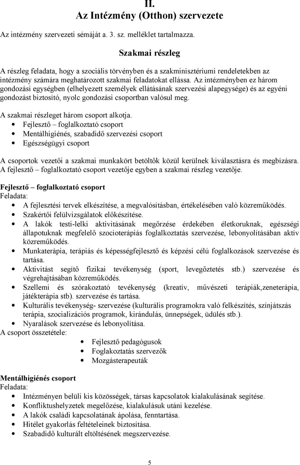 Az intézményben ez három gondozási egységben (elhelyezett személyek ellátásának szervezési alapegysége) és az egyéni gondozást biztosító, nyolc gondozási csoportban valósul meg.