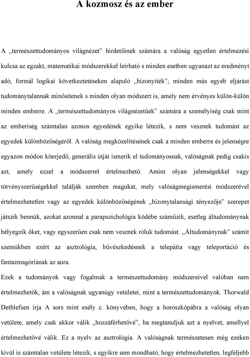 A természettudományos világnézetűek számára a személyiség csak mint az emberiség számtalan azonos egyedének egyike létezik, s nem vesznek tudomást az egyedek különbözőségéről.