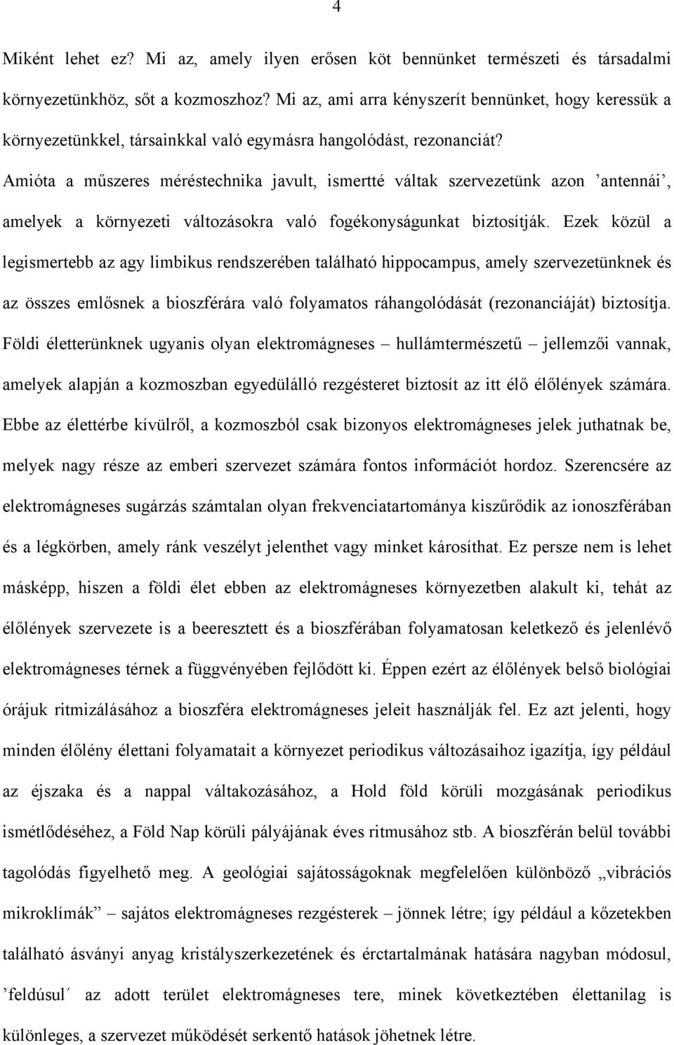 Amióta a műszeres méréstechnika javult, ismertté váltak szervezetünk azon antennái, amelyek a környezeti változásokra való fogékonyságunkat biztosítják.