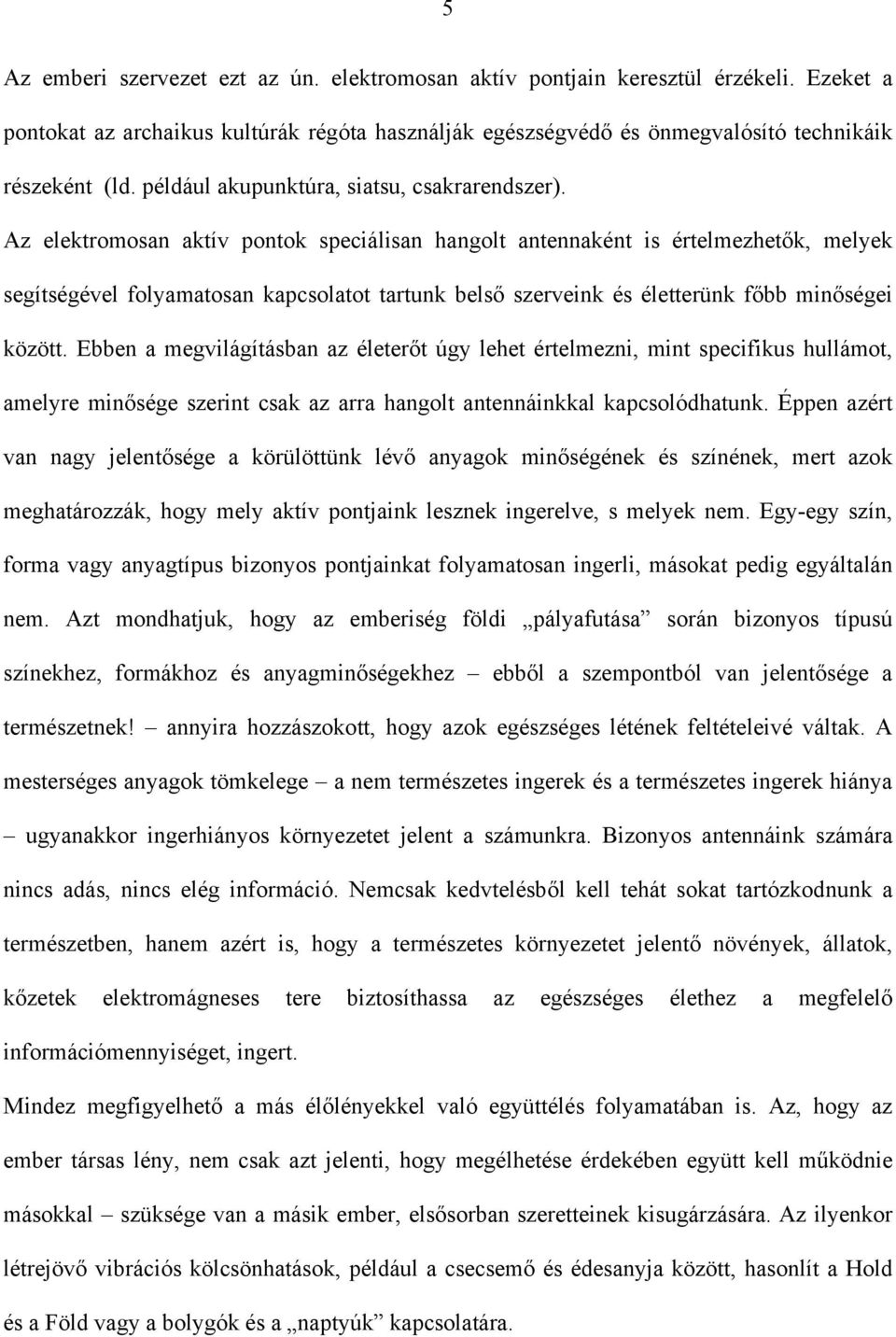 Az elektromosan aktív pontok speciálisan hangolt antennaként is értelmezhetők, melyek segítségével folyamatosan kapcsolatot tartunk belső szerveink és életterünk főbb minőségei között.