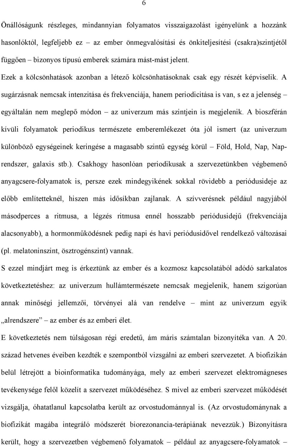 A sugárzásnak nemcsak intenzitása és frekvenciája, hanem periodicitása is van, s ez a jelenség egyáltalán nem meglepő módon az univerzum más szintjein is megjelenik.