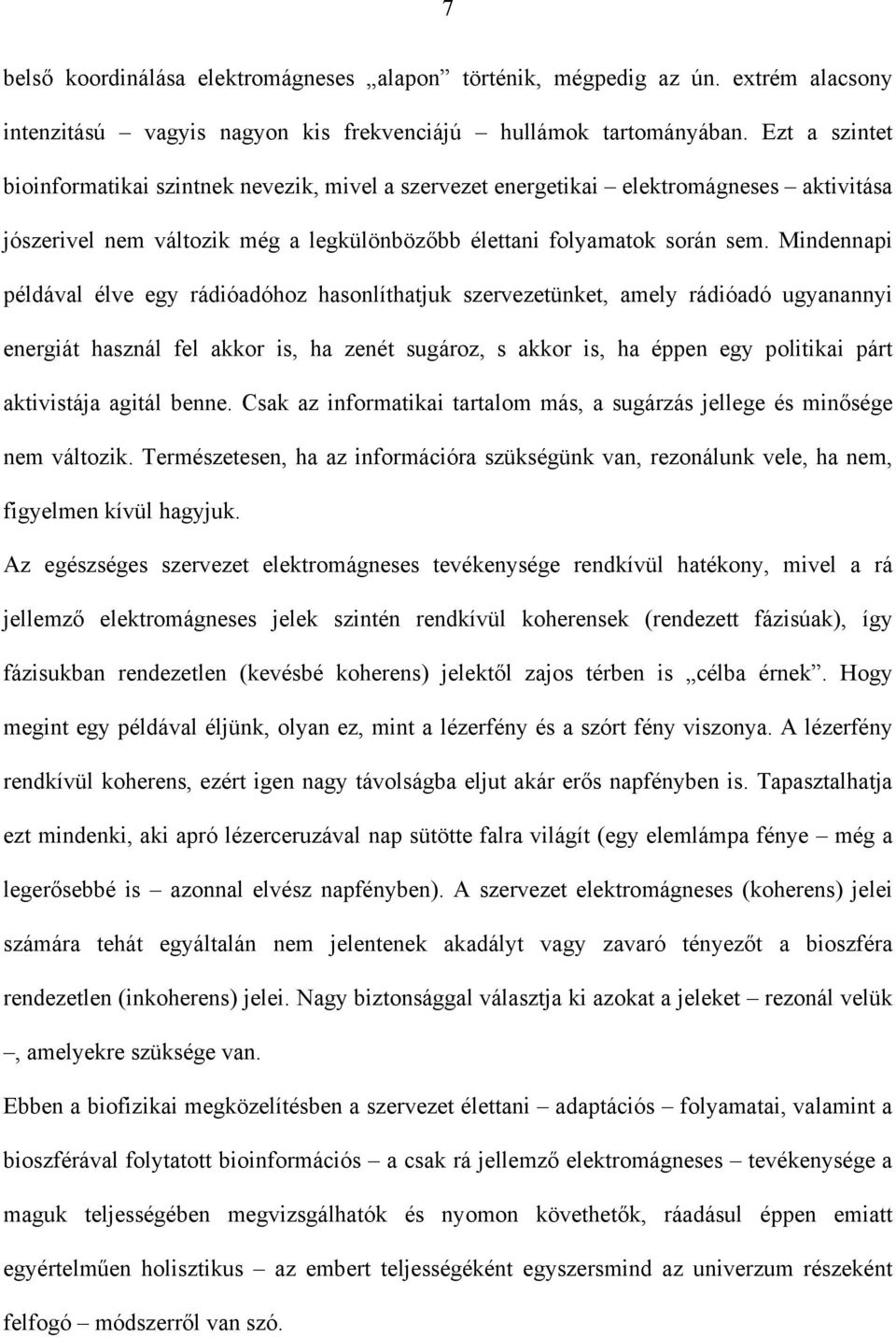 Mindennapi példával élve egy rádióadóhoz hasonlíthatjuk szervezetünket, amely rádióadó ugyanannyi energiát használ fel akkor is, ha zenét sugároz, s akkor is, ha éppen egy politikai párt aktivistája
