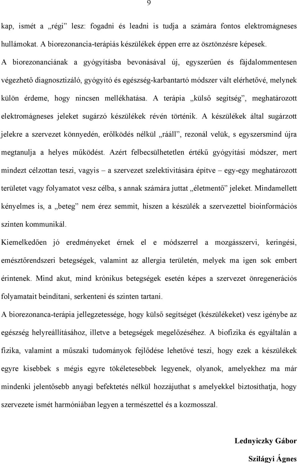mellékhatása. A terápia külső segítség, meghatározott elektromágneses jeleket sugárzó készülékek révén történik.
