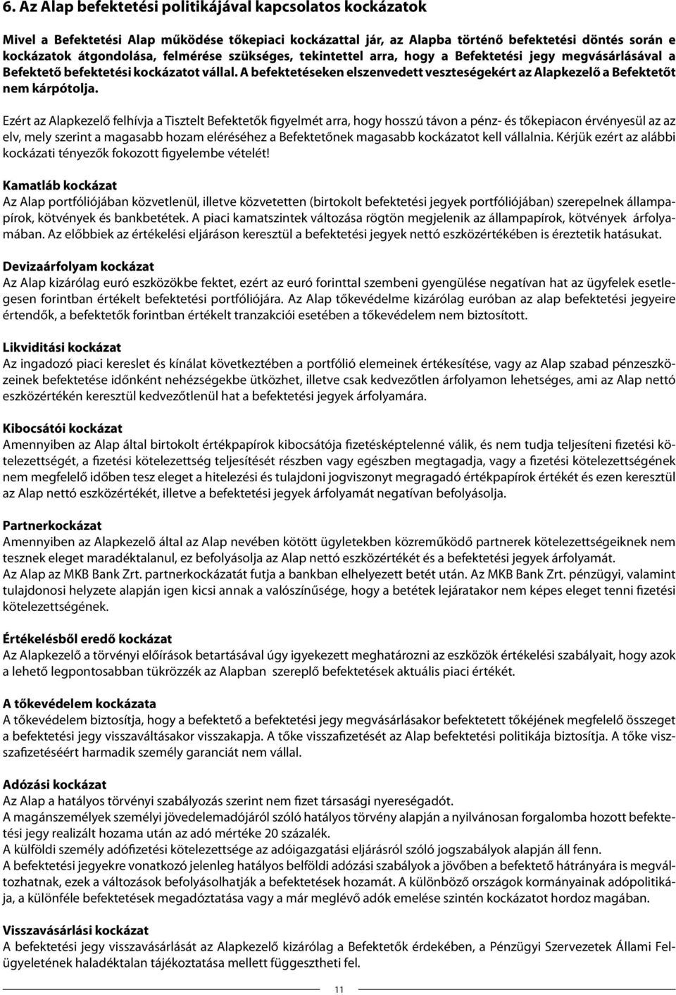 Ezért az Alapkezelő felhívja a Tisztelt Befektetők figyelmét arra, hogy hosszú távon a pénz- és tőkepiacon érvényesül az az elv, mely szerint a magasabb hozam eléréséhez a Befektetőnek magasabb