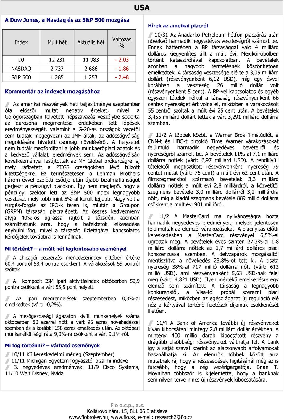 eredményességét, valamint a G-20-as országok vezetıi sem tudtak megegyezni az IMF általi, az adósságválság megoldására hivatott csomag növelésérıl.
