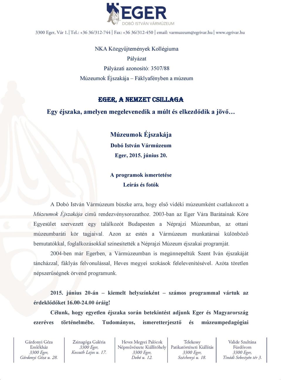 A programok ismertetése Leírás és fotók A Dobó István Vármúzeum büszke arra, hogy első vidéki múzeumként csatlakozott a Múzeumok Éjszakája című rendezvénysorozathoz.