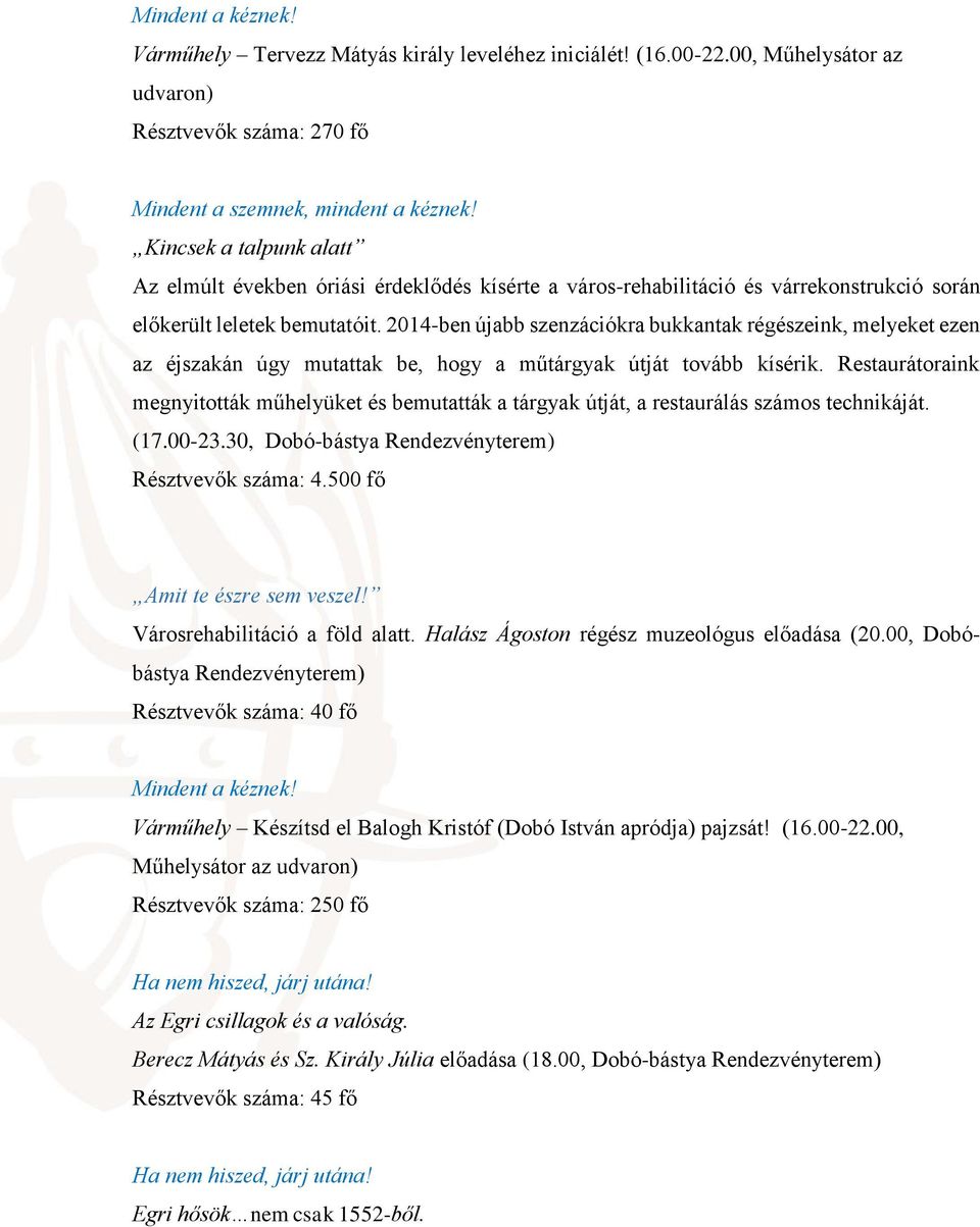 2014-ben újabb szenzációkra bukkantak régészeink, melyeket ezen az éjszakán úgy mutattak be, hogy a műtárgyak útját tovább kísérik.
