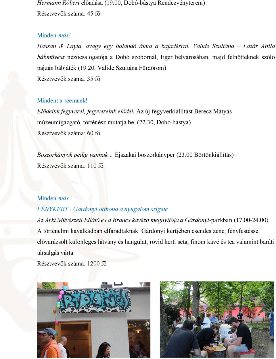 20, Valide Szultána Fürdőrom) Résztvevők száma: 35 fő Mindent a szemnek! Elődeink fegyverei, fegyvereink elődei. Az új fegyverkiállítást Berecz Mátyás múzeumigazgató, történész mutatja be. (22.