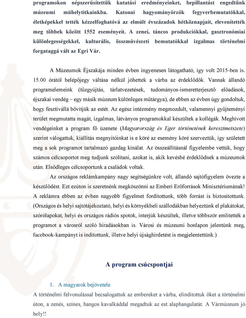 A zenei, táncos produkciókkal, gasztronómiai különlegességekkel, kulturális, összművészeti bemutatókkal izgalmas történelmi forgataggá vált az Egri Vár.