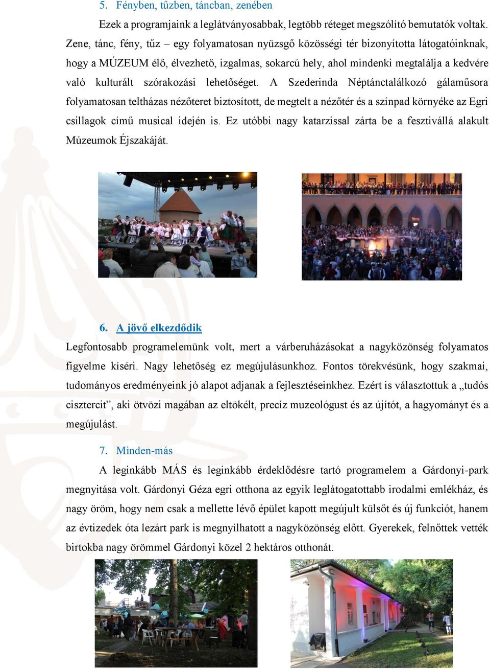 szórakozási lehetőséget. A Szederinda Néptánctalálkozó gálaműsora folyamatosan teltházas nézőteret biztosított, de megtelt a nézőtér és a színpad környéke az Egri csillagok című musical idején is.