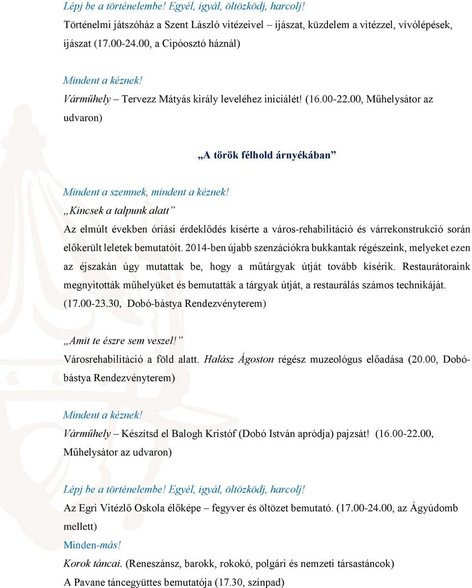 Kincsek a talpunk alatt Az elmúlt években óriási érdeklődés kísérte a város-rehabilitáció és várrekonstrukció során előkerült leletek bemutatóit.