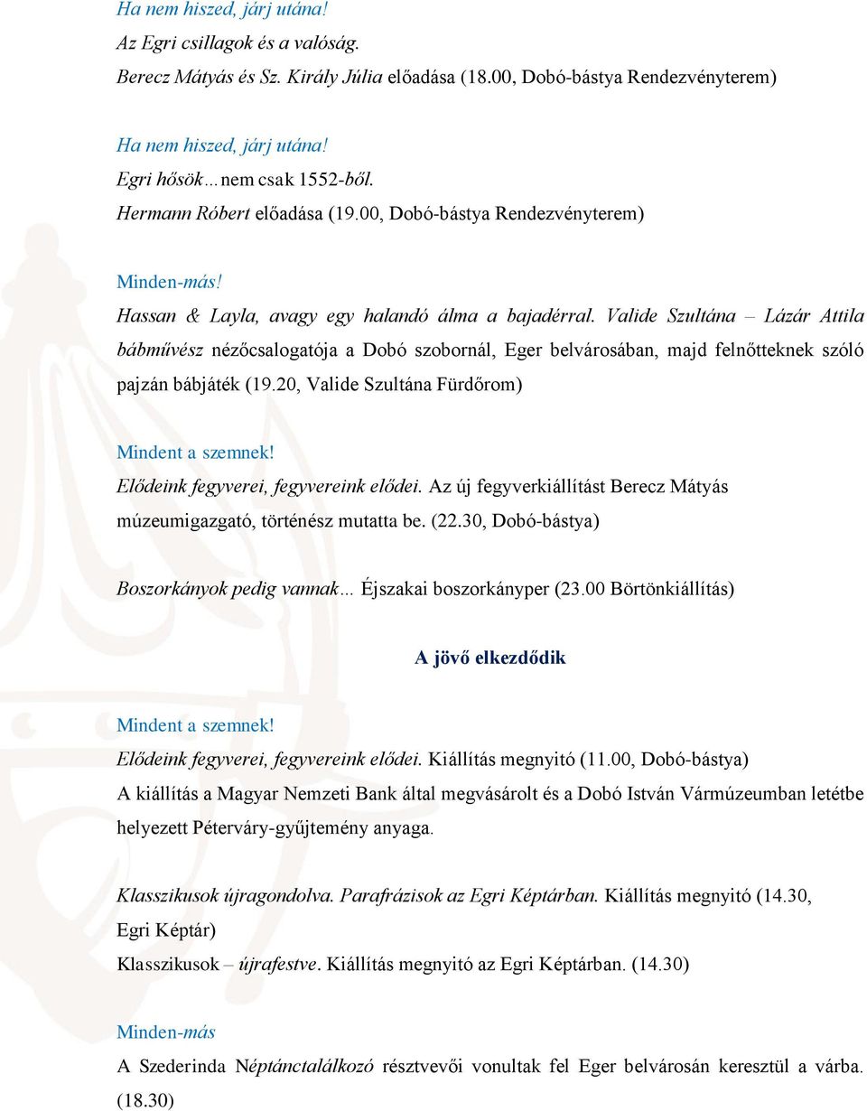 Valide Szultána Lázár Attila bábművész nézőcsalogatója a Dobó szobornál, Eger belvárosában, majd felnőtteknek szóló pajzán bábjáték (19.20, Valide Szultána Fürdőrom) Mindent a szemnek!