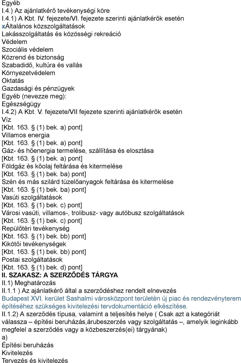 Környezetvédelem Oktatás Gazdasági és pénzügyek Egyéb (nevezze meg): Egészségügy I.4.2) A Kbt. V. fejezete/vii fejezete szerinti ajánlatkérők esetén Víz [Kbt. 163. (1) bek.