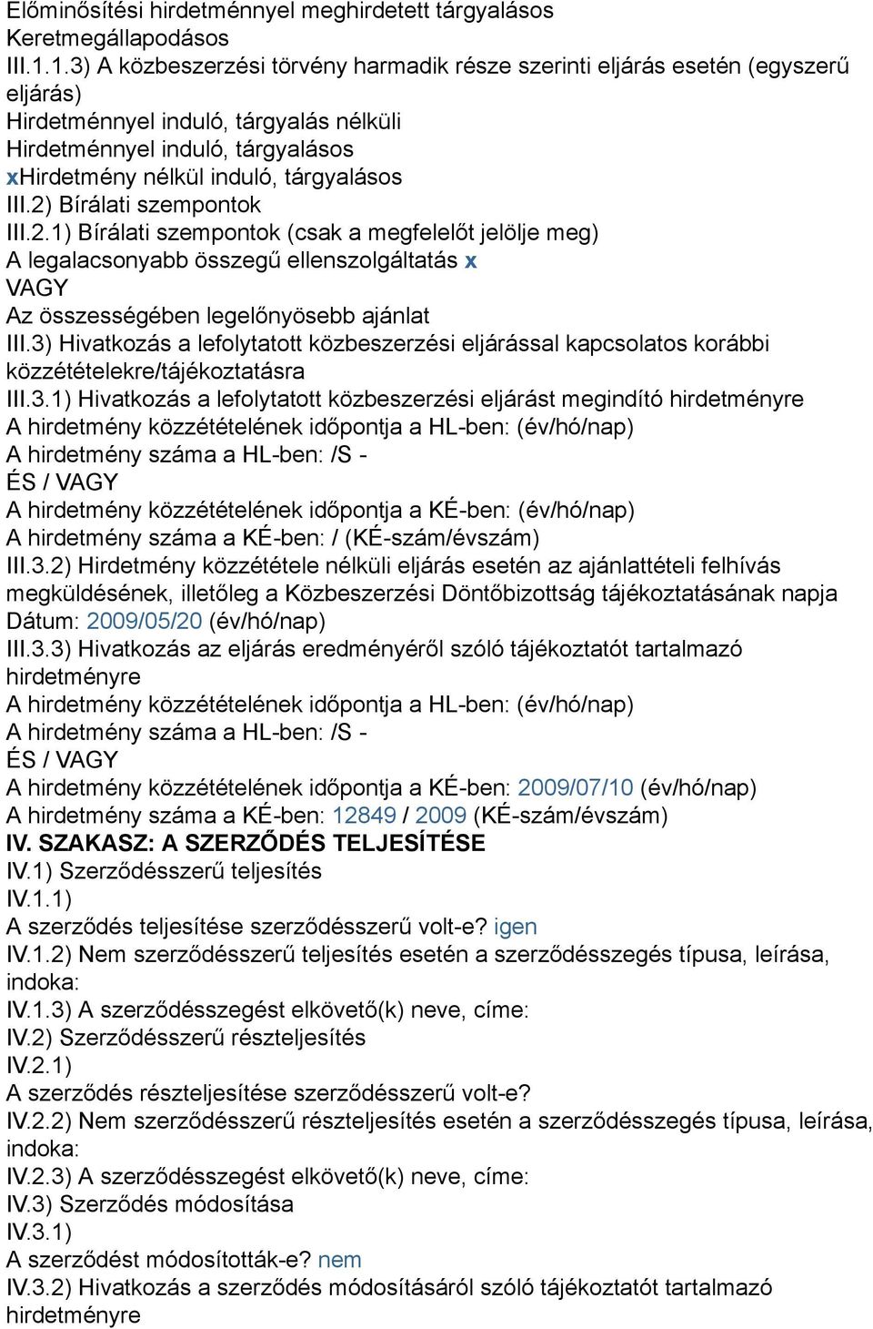 III.2) Bírálati szempontok III.2.1) Bírálati szempontok (csak a megfelelőt jelölje meg) A legalacsonyabb összegű ellenszolgáltatás x VAGY Az összességében legelőnyösebb ajánlat III.