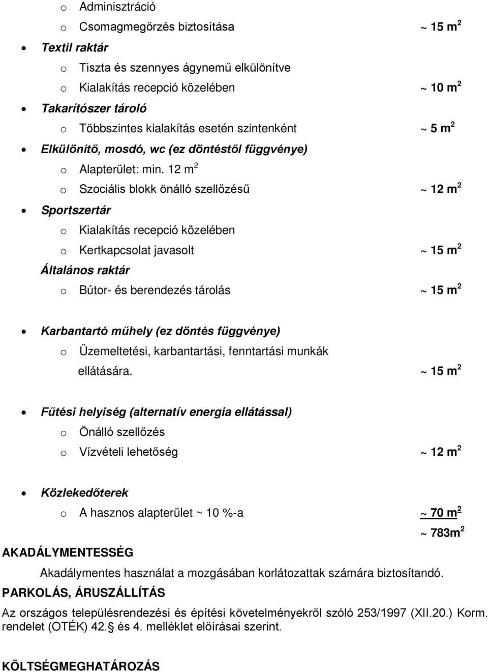 12 m 2 o Szociális blokk önálló szellőzésű ~ 12 m 2 Sportszertár o Kialakítás recepció közelében o Kertkapcsolat javasolt ~ 15 m 2 Általános raktár o Bútor- és berendezés tárolás ~ 15 m 2 Karbantartó