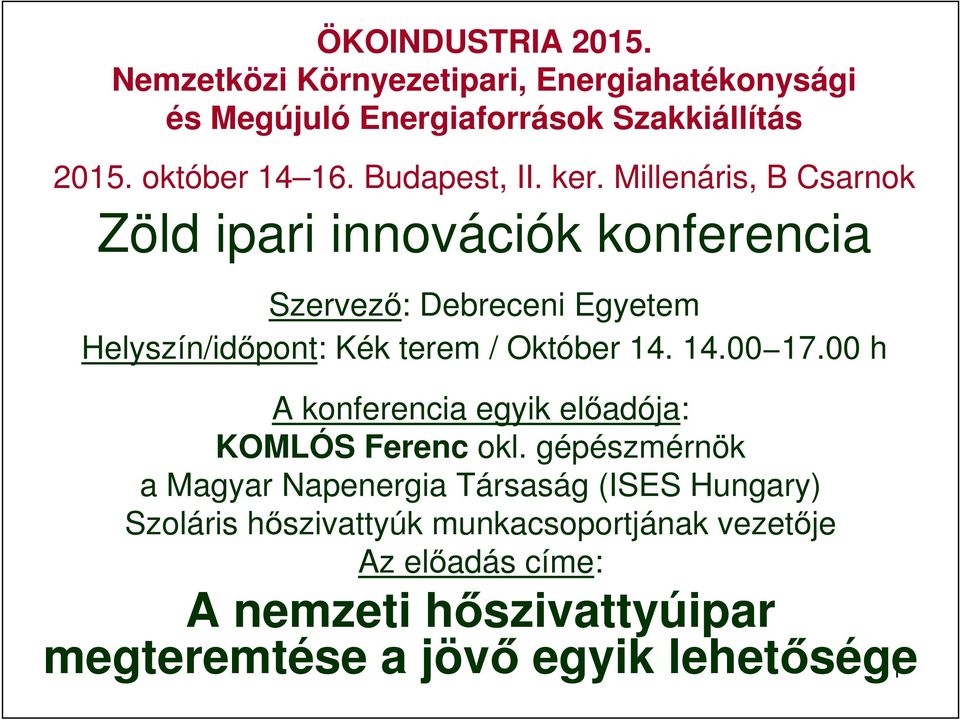 Millenáris, B Csarnok Zöld ipari innovációk konferencia Szervező: Debreceni Egyetem Helyszín/időpont: Kék terem / Október 14. 14.00 17.