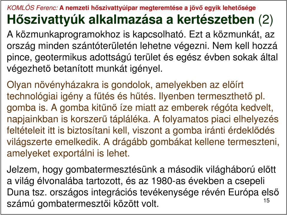 Olyan növényházakra is gondolok, amelyekben az előírt technológiai igény a fűtés és hűtés. Ilyenben termeszthető pl. gomba is.