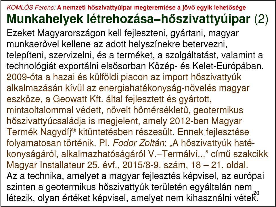 2009-óta a hazai és külföldi piacon az import hőszivattyúk alkalmazásán kívül az energiahatékonyság-növelés magyar eszköze, a Geowatt Kft.