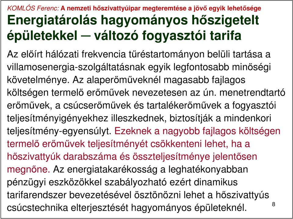 menetrendtartó erőművek, a csúcserőművek és tartalékerőművek a fogyasztói teljesítményigényekhez illeszkednek, biztosítják a mindenkori teljesítmény-egyensúlyt.