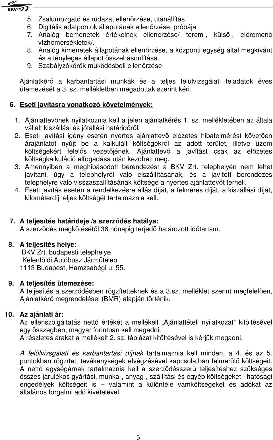 Szabályzókörök mőködésbeli ellenırzése Ajánlatkérı a karbantartási munkák és a teljes felülvizsgálati feladatok éves ütemezését a 3. sz. mellékletben megadottak szerint kéri. 6.