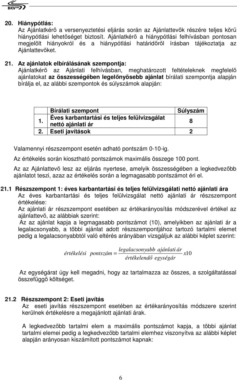 Az ajánlatok elbírálásának szempontja: Ajánlatkérı az Ajánlati felhívásban, meghatározott feltételeknek megfelelı ajánlatokat az összességében legelınyösebb ajánlat bírálati szempontja alapján