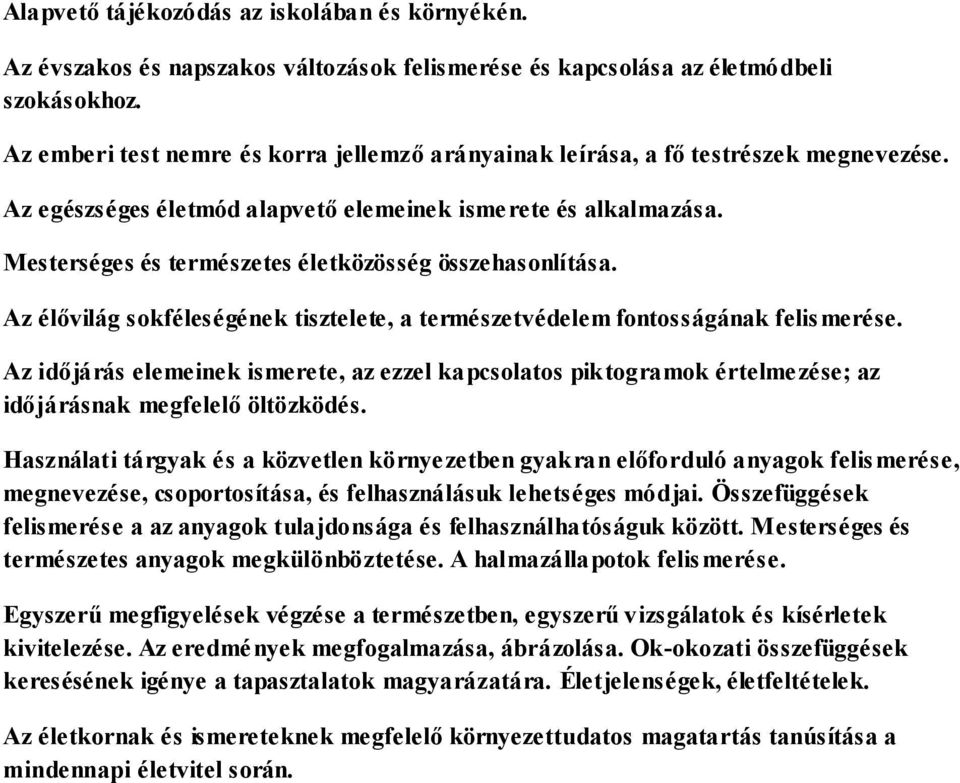 Mesterséges és természetes életközösség összehasonlítása. Az élővilág sokféleségének tisztelete, a természetvédelem fontosságának felismerése.