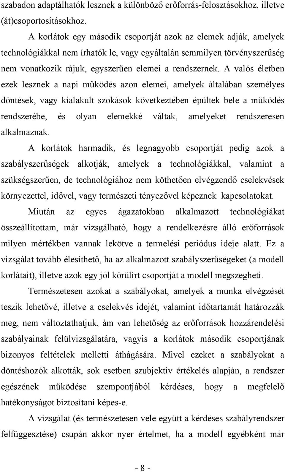 A valós életben ezek lesznek a napi működés azon elemei, amelyek általában személyes döntések, vagy kialakult szokások következtében épültek bele a működés rendszerébe, és olyan elemekké váltak,