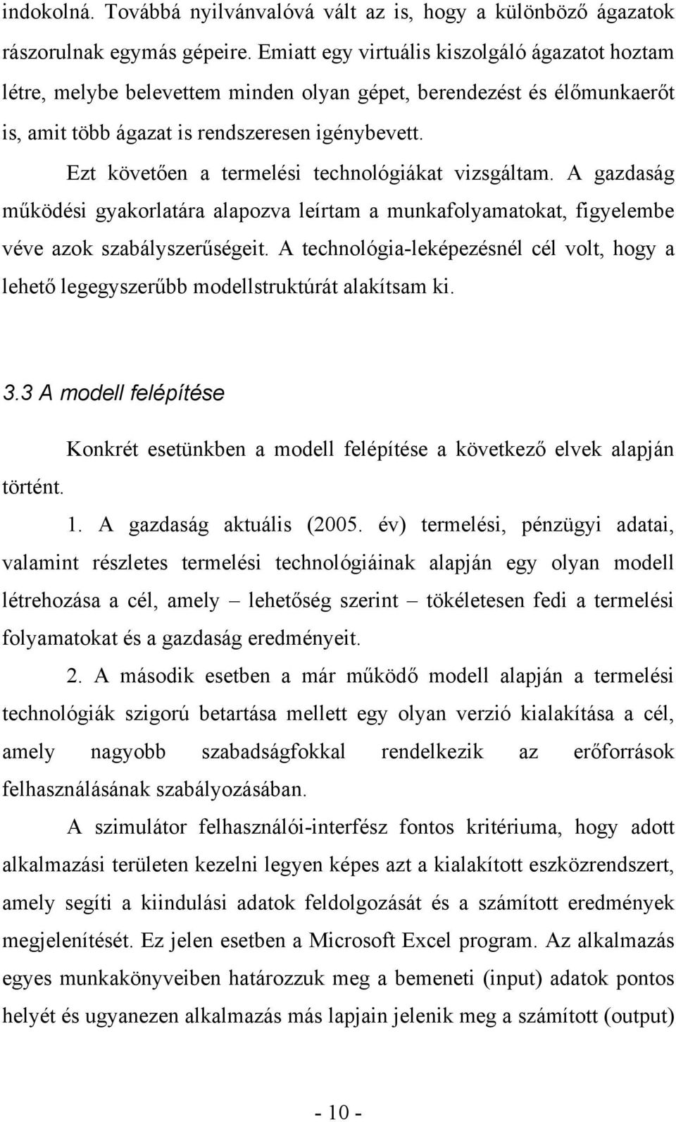 Ezt követően a termelési technológiákat vizsgáltam. A gazdaság működési gyakorlatára alapozva leírtam a munkafolyamatokat, figyelembe véve azok szabályszerűségeit.