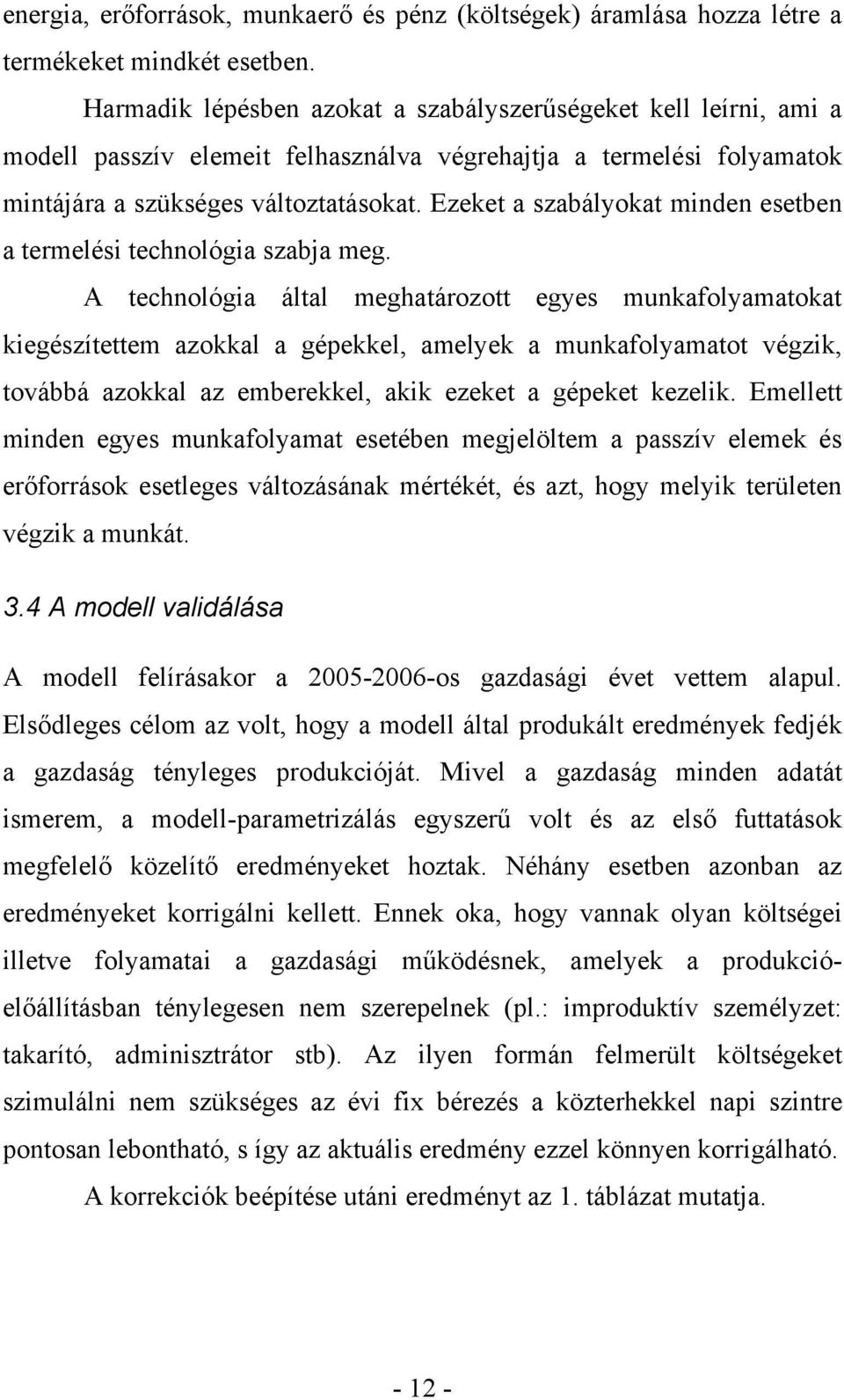 Ezeket a szabályokat minden esetben a termelési technológia szabja meg.