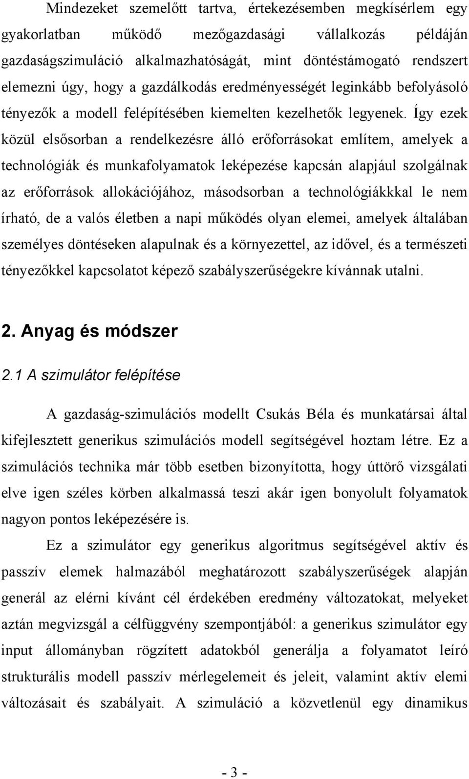 Így ezek közül elsősorban a rendelkezésre álló erőforrásokat említem, amelyek a technológiák és munkafolyamatok leképezése kapcsán alapjául szolgálnak az erőforrások allokációjához, másodsorban a