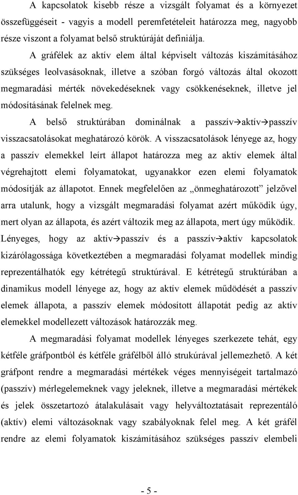 jel módosításának felelnek meg. A belső struktúrában dominálnak a passzív aktív passzív visszacsatolásokat meghatározó körök.