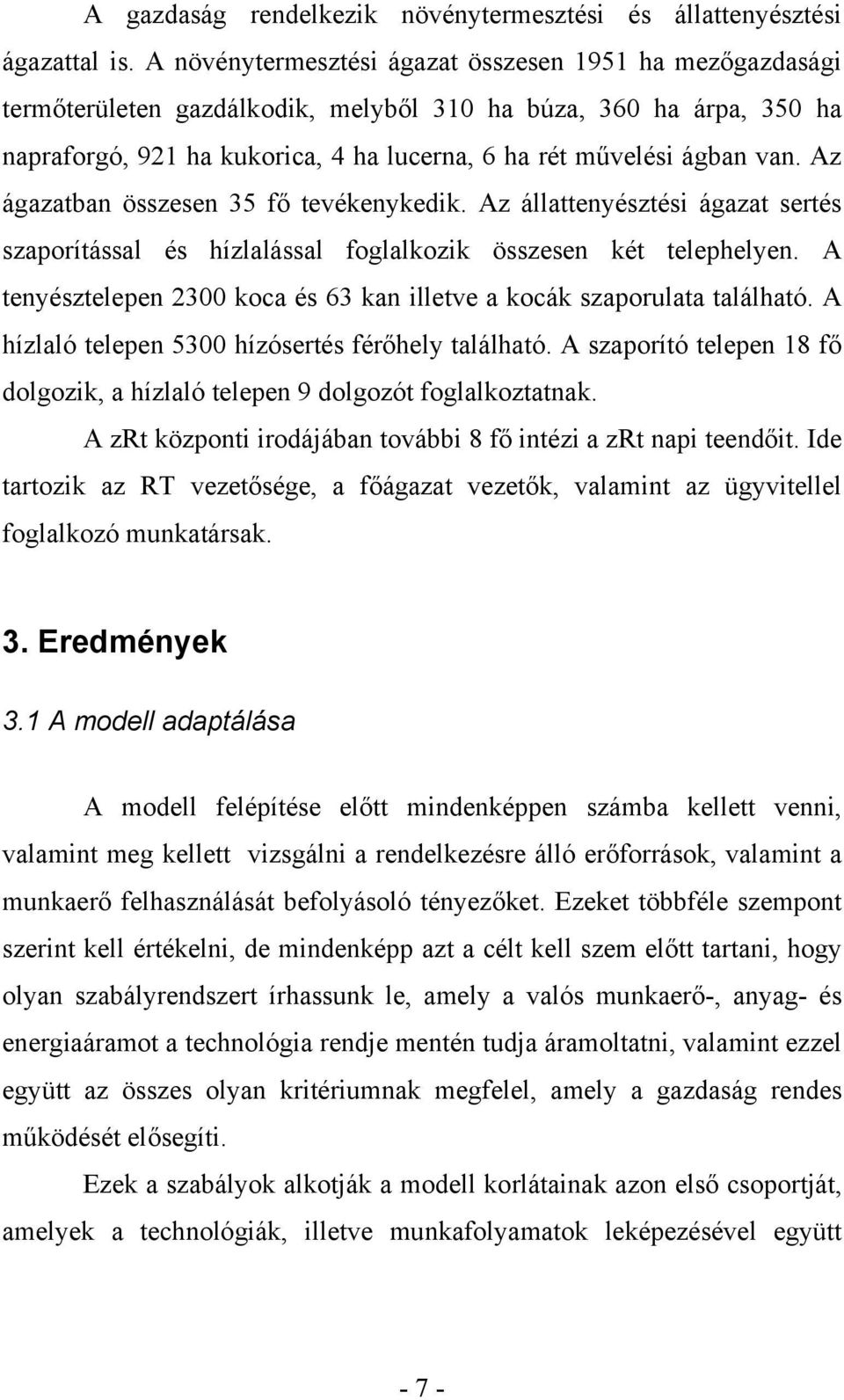 Az ágazatban összesen 35 fő tevékenykedik. Az állattenyésztési ágazat sertés szaporítással és hízlalással foglalkozik összesen két telephelyen.