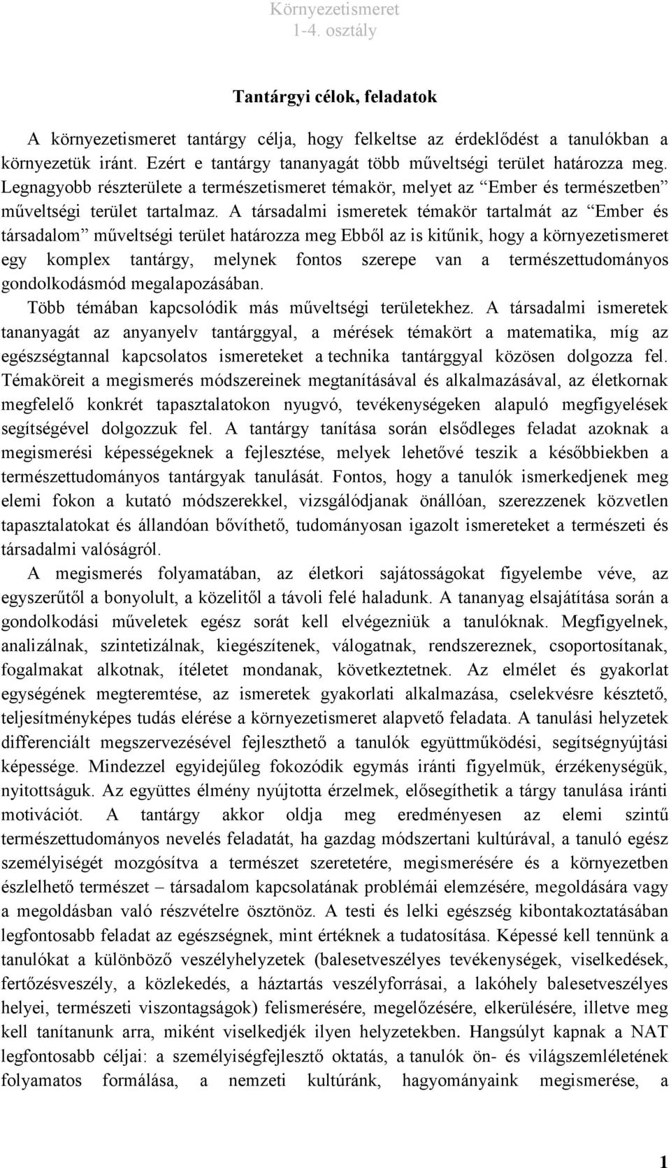 A társadalmi ismeretek témakör tartalmát az Ember és társadalom műveltségi terület határozza meg Ebből az is kitűnik, hogy a környezetismeret egy komplex tantárgy, melynek fontos szerepe van a