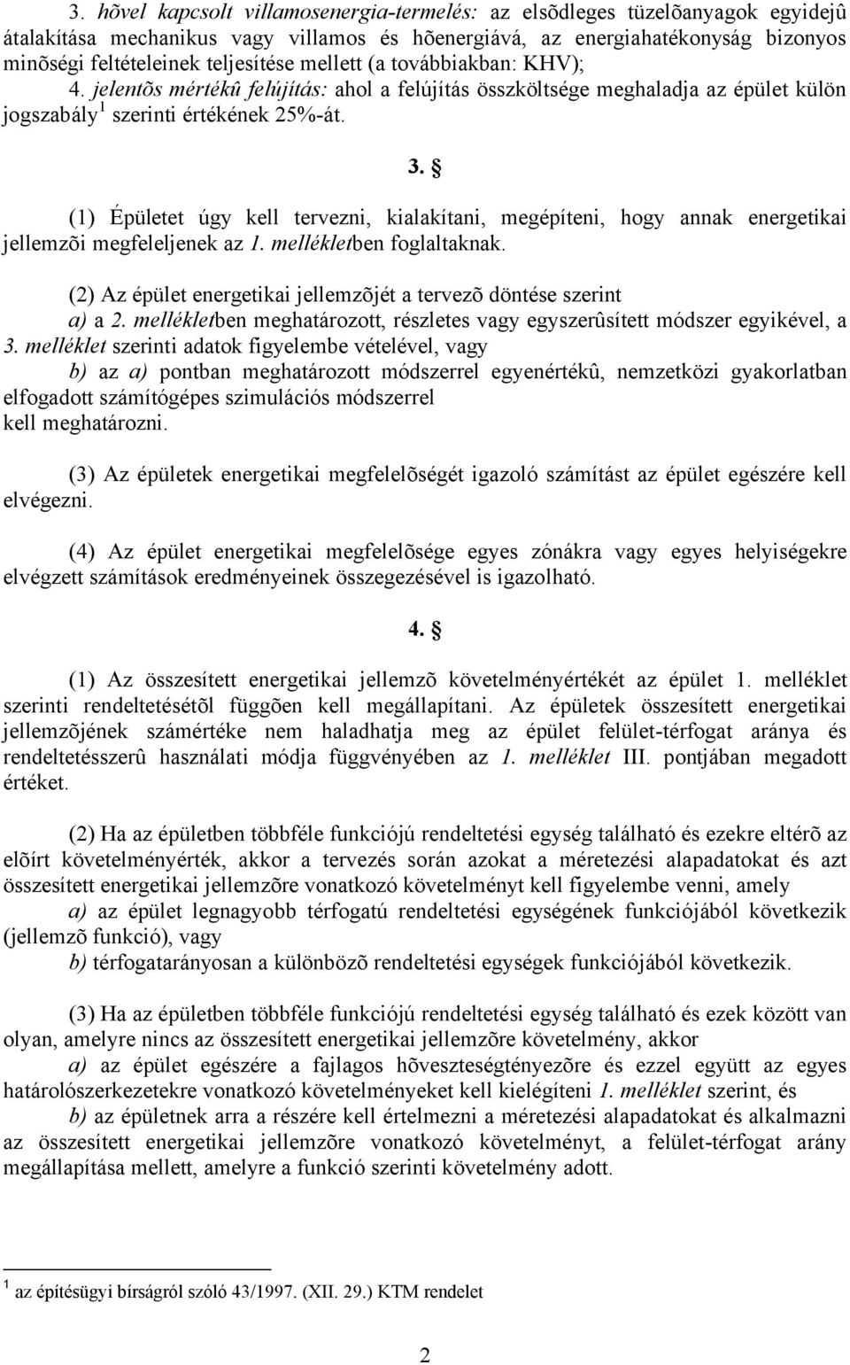 (1) Épületet úgy kell tervezni, kialakítani, megépíteni, hogy annak energetikai jellemzõi megfeleljenek az 1. mellékletben foglaltaknak.