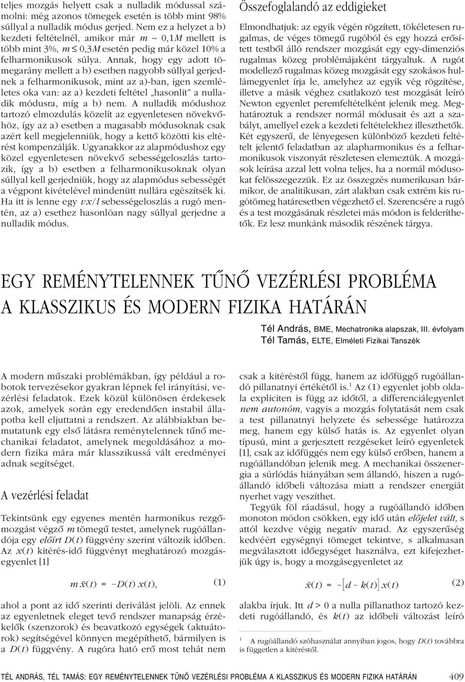 Annak, hogy egy ado ömegarány melle a b) eseben nagyobb súllyal gerjednek a felharmonikusok, min az a)-ban, igen szemlélees oka an: az a) kezdei feléel hasonlí a nulladik módusra, míg a b) nem.