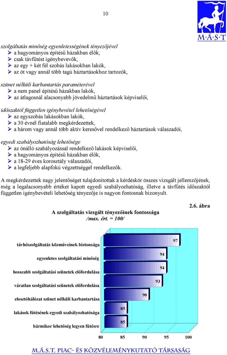 lehetőségével az egyszobás lakásokban lakók, a 30 évnél fiatalabb megkérdezettek, a három vagy annál több aktív keresővel rendelkező háztartások válaszadói, egyedi szabályozhatóság lehetősége az