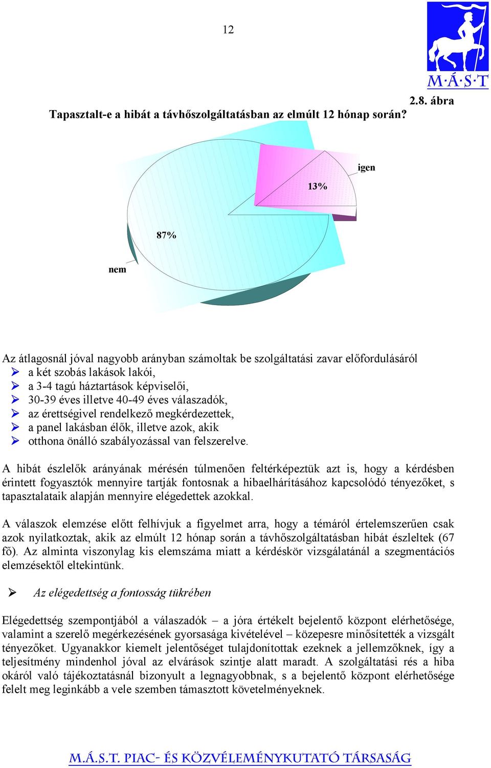 válaszadók, az érettségivel rendelkező megkérdezettek, a panel lakásban élők, illetve azok, akik otthona önálló szabályozással van felszerelve.