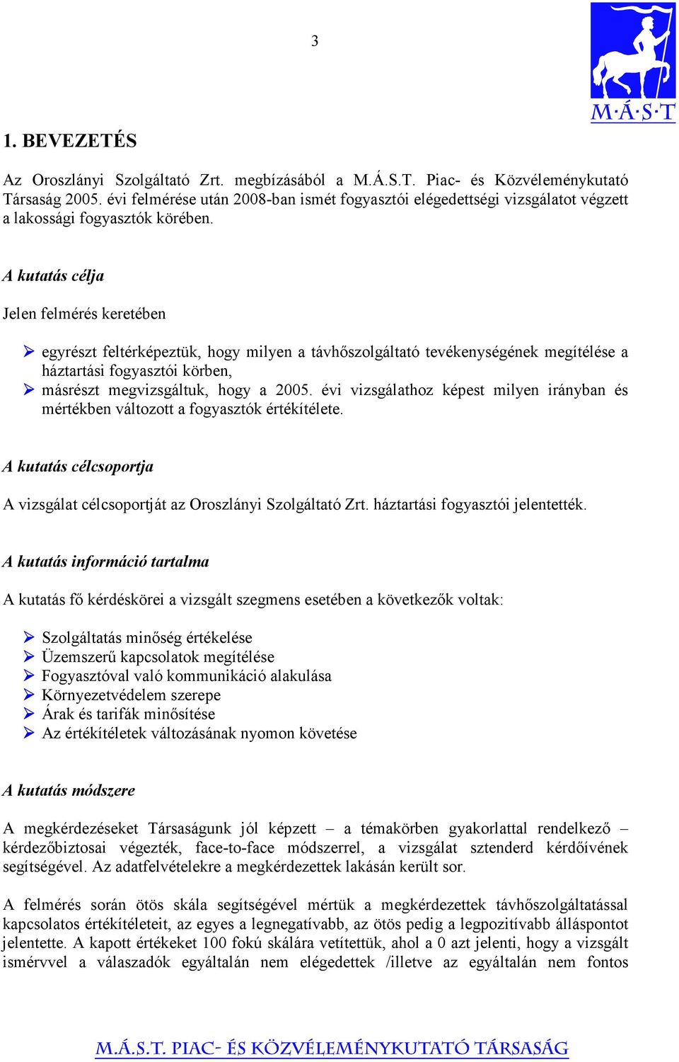 A kutatás célja Jelen felmérés keretében egyrészt feltérképeztük, hogy milyen a távhőszolgáltató tevékenységének megítélése a háztartási fogyasztói körben, másrészt megvizsgáltuk, hogy a 2005.